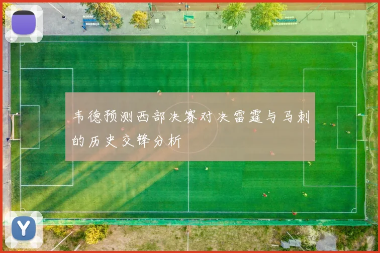 韦德预测西部决赛对决雷霆与马刺的历史交锋分析